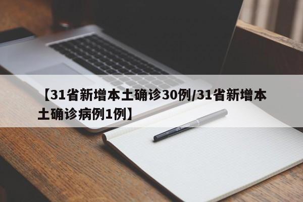 【31省新增本土确诊30例/31省新增本土确诊病例1例】