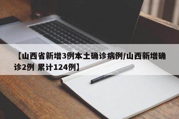 【山西省新增3例本土确诊病例/山西新增确诊2例 累计124例】
