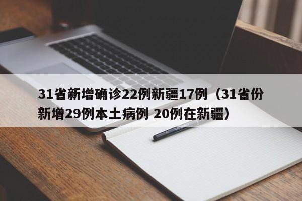 31省新增确诊22例新疆17例(31省份新增29例本土病例 20例在新疆)