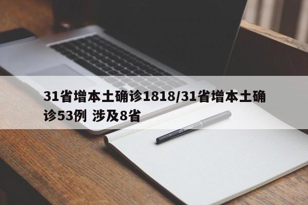 31省增本土确诊1818/31省增本土确诊53例 涉及8省