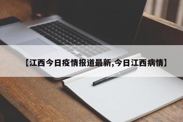 【江西今日疫情报道最新,今日江西病情】