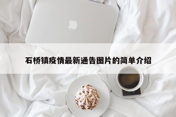 石桥镇疫情最新通告图片的简单介绍