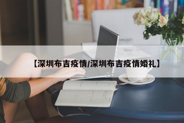 【深圳布吉疫情/深圳布吉疫情婚礼】