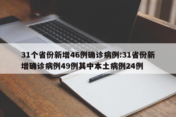 31个省份新增46例确诊病例:31省份新增确诊病例49例其中本土病例24例