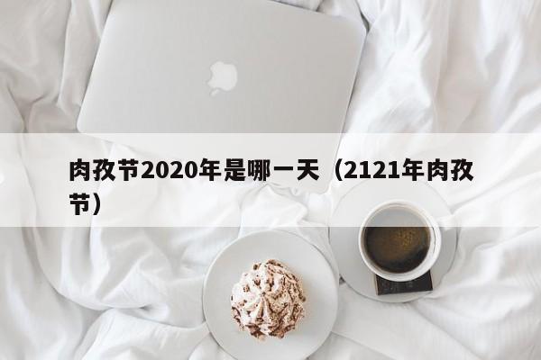 肉孜节2020年是哪一天(2121年肉孜节)