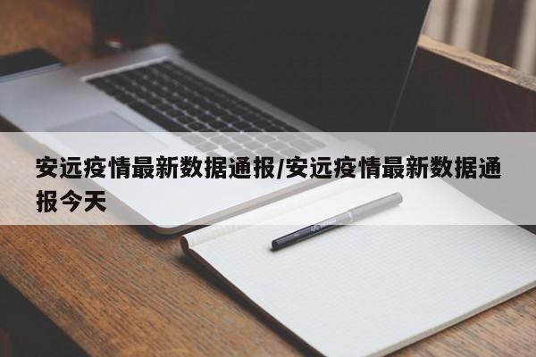安远疫情最新数据通报/安远疫情最新数据通报今天