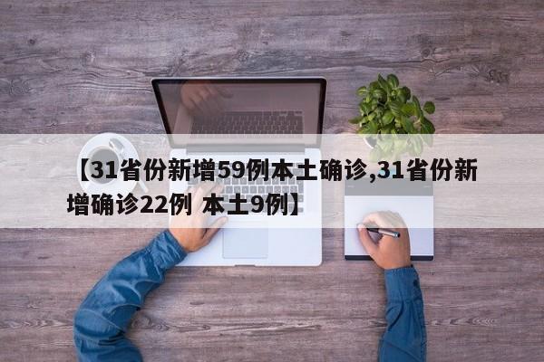【31省份新增59例本土确诊,31省份新增确诊22例 本土9例】
