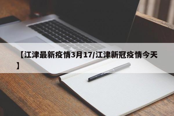 【江津最新疫情3月17/江津新冠疫情今天】