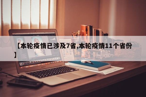 【本轮疫情已涉及7省,本轮疫情11个省份】