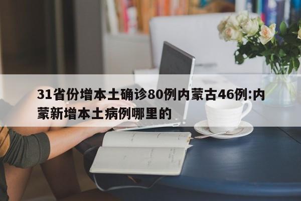 31省份增本土确诊80例内蒙古46例:内蒙新增本土病例哪里的