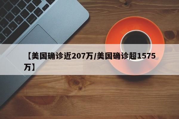 【美国确诊近207万/美国确诊超1575万】