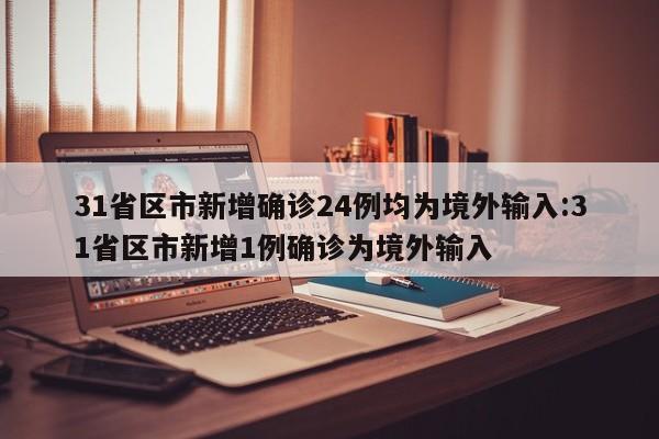 31省区市新增确诊24例均为境外输入:31省区市新增1例确诊为境外输入