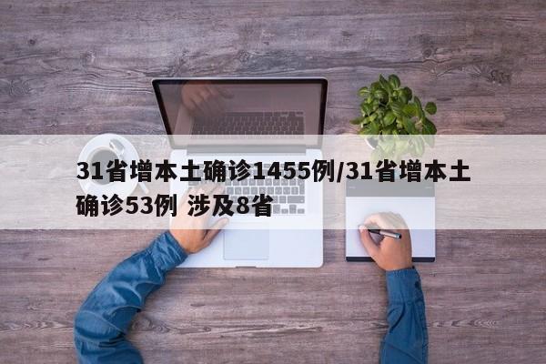 31省增本土确诊1455例/31省增本土确诊53例 涉及8省