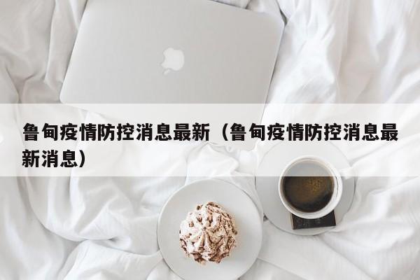 鲁甸疫情防控消息最新(鲁甸疫情防控消息最新消息)