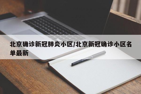 北京确诊新冠肺炎小区/北京新冠确诊小区名单最新