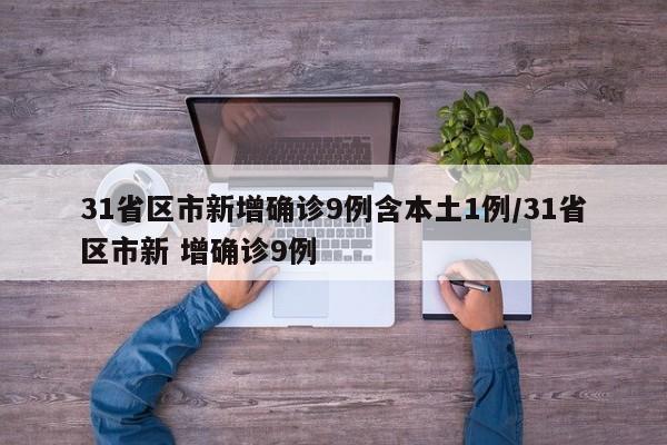 31省区市新增确诊9例含本土1例/31省区市新 增确诊9例