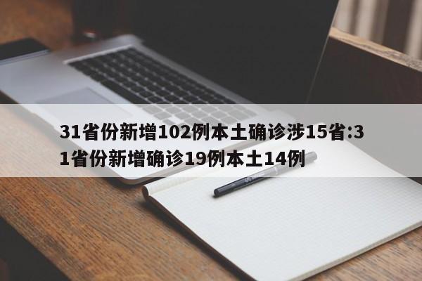 31省份新增102例本土确诊涉15省:31省份新增确诊19例本土14例