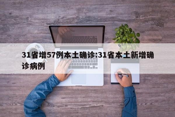 31省增57例本土确诊:31省本土新增确诊病例