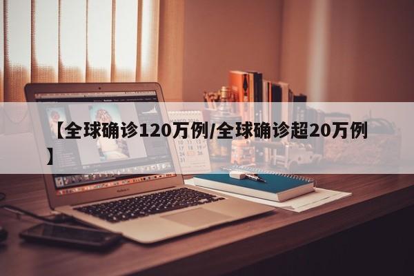 【全球确诊120万例/全球确诊超20万例】