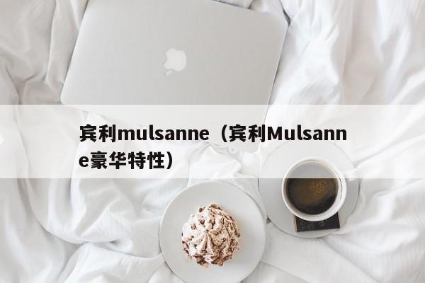宾利mulsanne(宾利Mulsanne豪华特性)