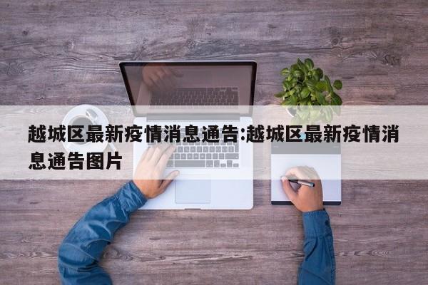 越城区最新疫情消息通告:越城区最新疫情消息通告图片
