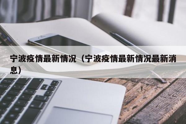 宁波疫情最新情况(宁波疫情最新情况最新消息)