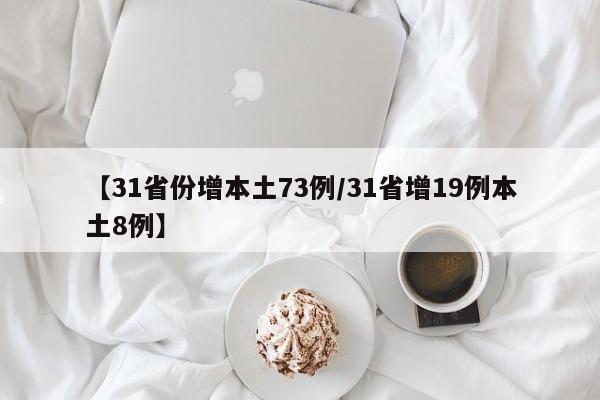【31省份增本土73例/31省增19例本土8例】