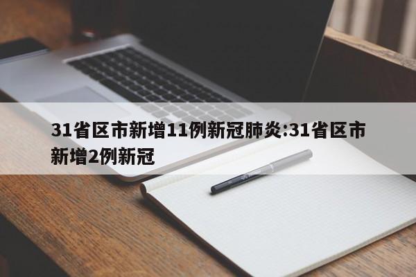 31省区市新增11例新冠肺炎:31省区市新增2例新冠