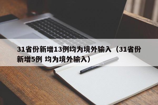 31省份新增13例均为境外输入（31省份新增5例 均为境外输入）