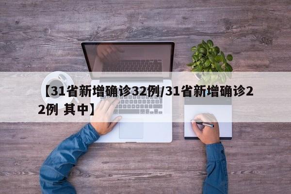 【31省新增确诊32例/31省新增确诊22例 其中】