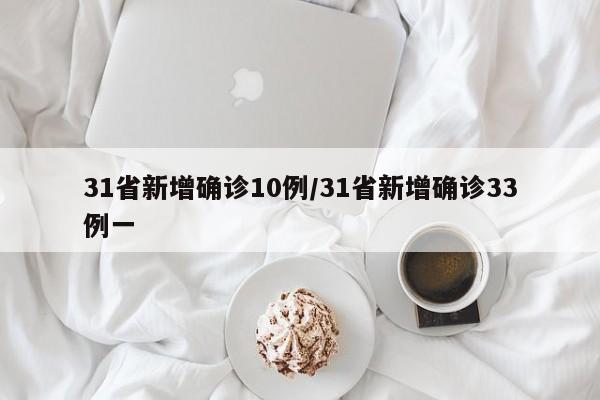 31省新增确诊10例/31省新增确诊33例一